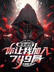 重生诡异你让我加入749局全文
