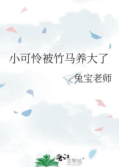 小可怜被竹马养大了免费阅读全文小