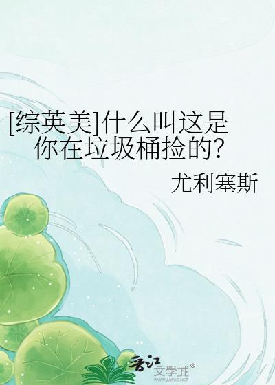 综英美什么叫你在垃圾桶里捡的
