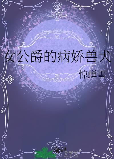 女公爵的病娇宠物全文阅读笔趣阁