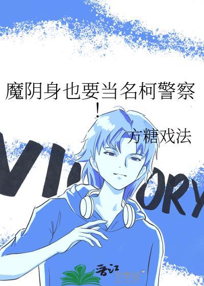 魔阴身也要当名柯警察免费阅读
