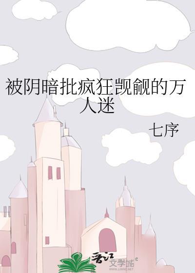 被阴暗批疯狂觊觎的万人迷七序