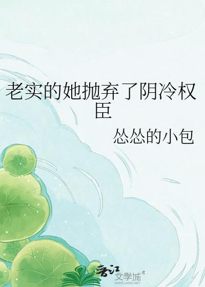 老实的她抛弃了阴冷权臣免费阅读