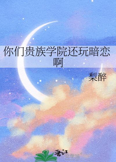 你们贵族学院还玩暗恋啊百度