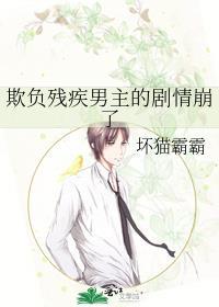 欺负残疾男主的剧情崩了 坏猫霸霸 免费