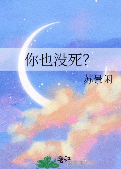 你也没死?
